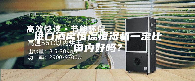 進(jìn)口酒窖恒溫恒濕機(jī)一定比國內(nèi)好嗎？