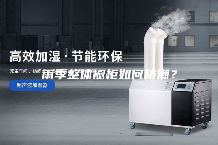雨季整體櫥柜如何防潮？