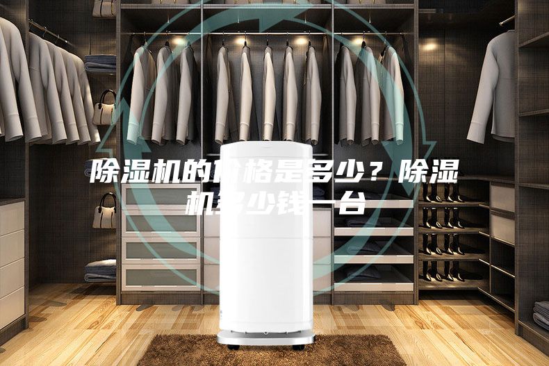 除濕機(jī)的價格是多少？除濕機(jī)多少錢一臺