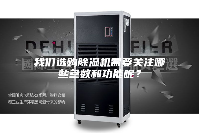 我們選購除濕機需要關(guān)注哪些參數(shù)和功能呢？