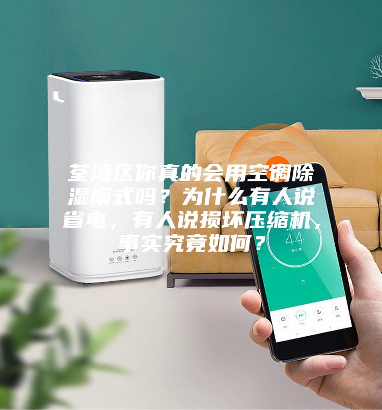 荃灣區(qū)你真的會用空調(diào)除濕模式嗎？為什么有人說省電，有人說損壞壓縮機，事實究竟如何？