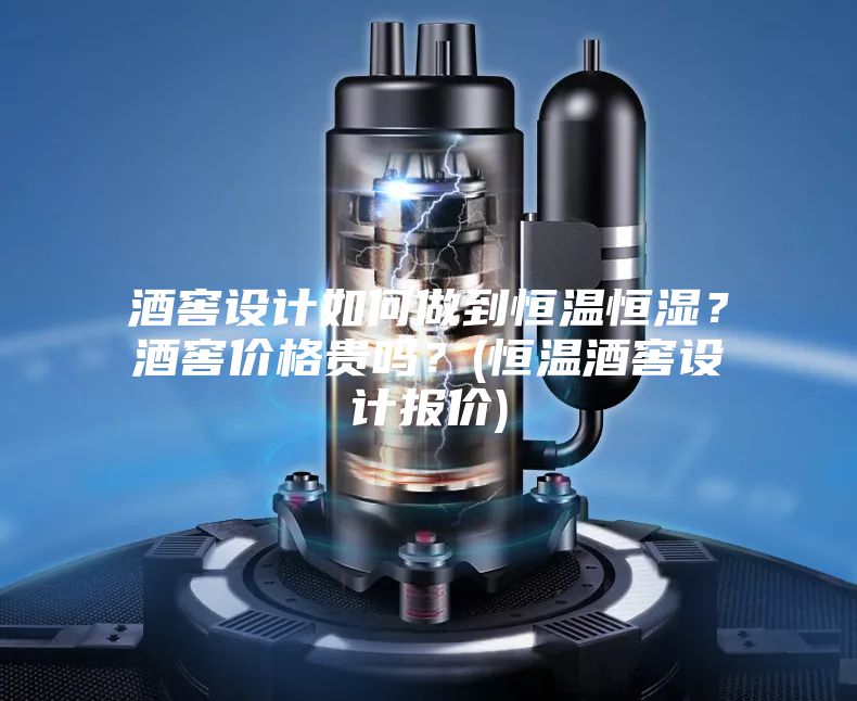 酒窖設(shè)計(jì)如何做到恒溫恒濕？酒窖價(jià)格貴嗎？(恒溫酒窖設(shè)計(jì)報(bào)價(jià))