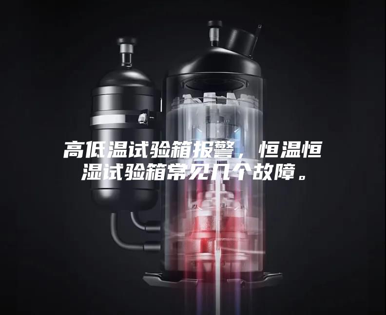 高低溫試驗(yàn)箱報(bào)警，恒溫恒濕試驗(yàn)箱常見(jiàn)幾個(gè)故障。