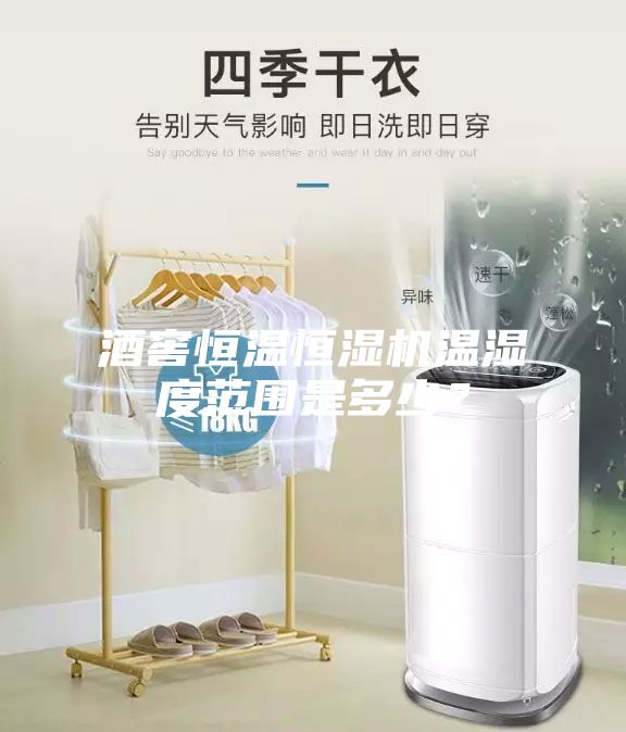 酒窖恒溫恒濕機溫濕度范圍是多少？