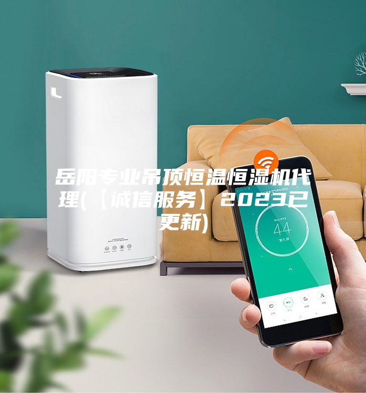 岳陽專業(yè)吊頂恒溫恒濕機(jī)代理(【誠(chéng)信服務(wù)】2023已更新)