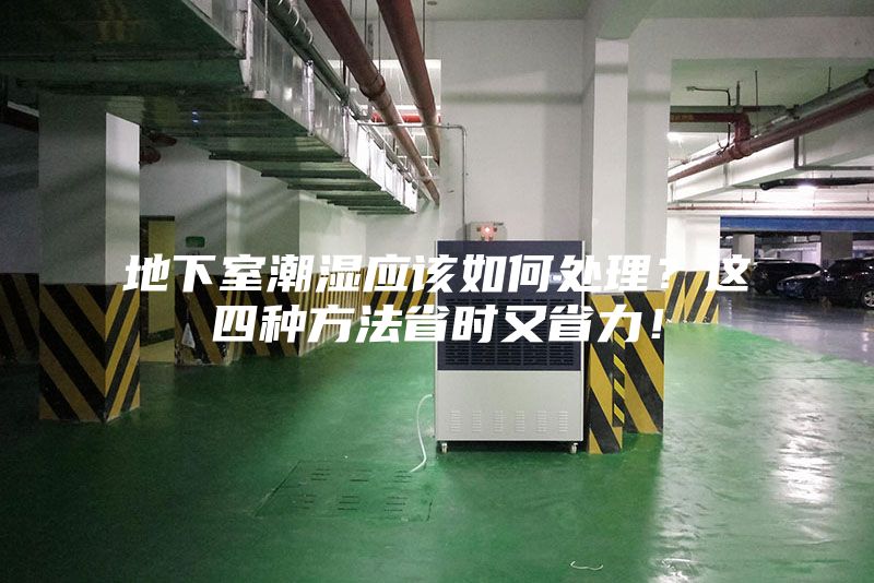 地下室潮濕應(yīng)該如何處理？這四種方法省時又省力！