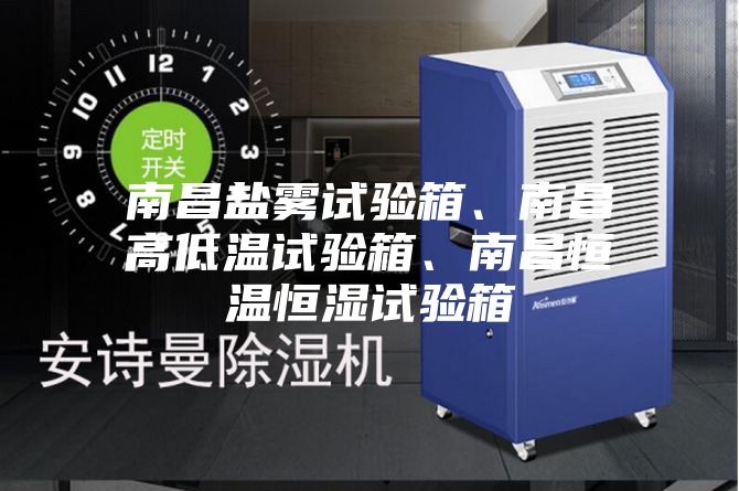 南昌鹽霧試驗箱、南昌高低溫試驗箱、南昌恒溫恒濕試驗箱