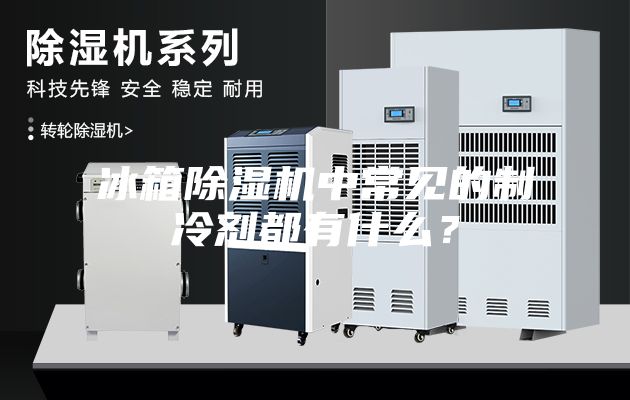 冰箱除濕機中常見的制冷劑都有什么？