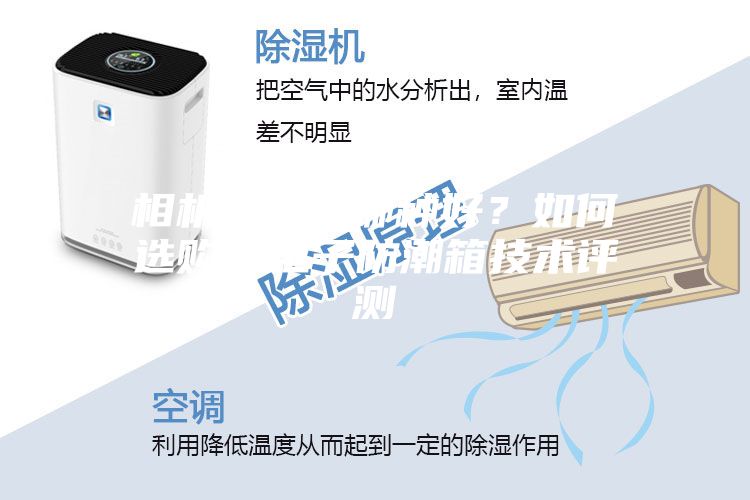 相機防潮箱哪種好？如何選購？電子防潮箱技術(shù)評測