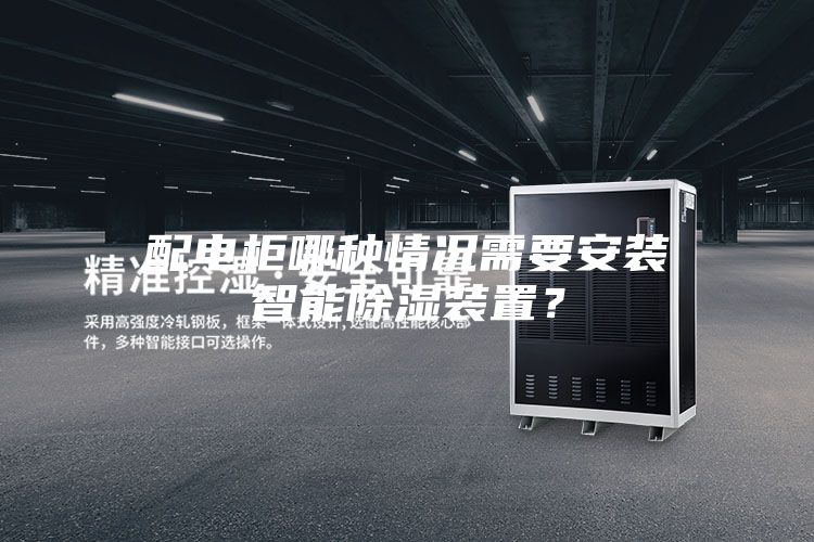配電柜哪種情況需要安裝智能除濕裝置？