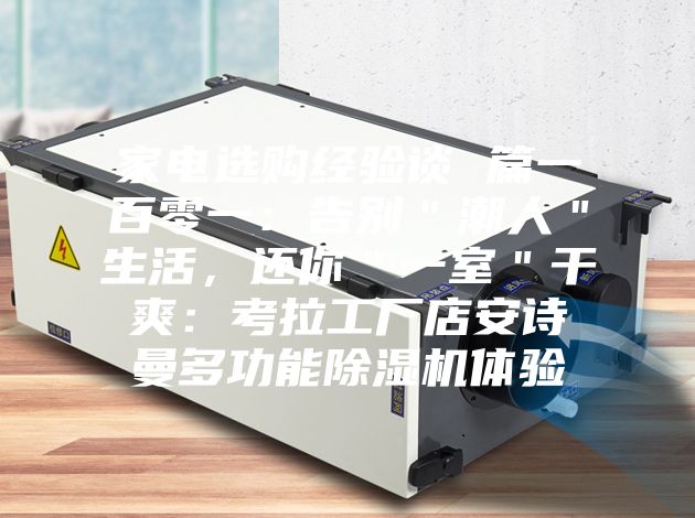 家電選購(gòu)經(jīng)驗(yàn)談 篇一百零一：告別＂潮人＂生活，還你＂一室＂干爽：考拉工廠店安詩(shī)曼多功能除濕機(jī)體驗(yàn)