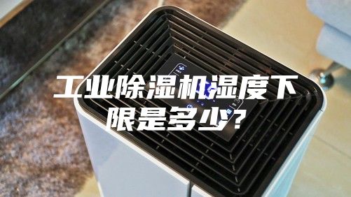 工業(yè)除濕機(jī)濕度下限是多少？