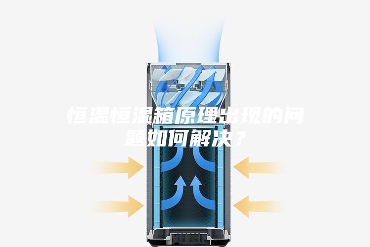 恒溫恒濕箱原理出現(xiàn)的問題如何解決？