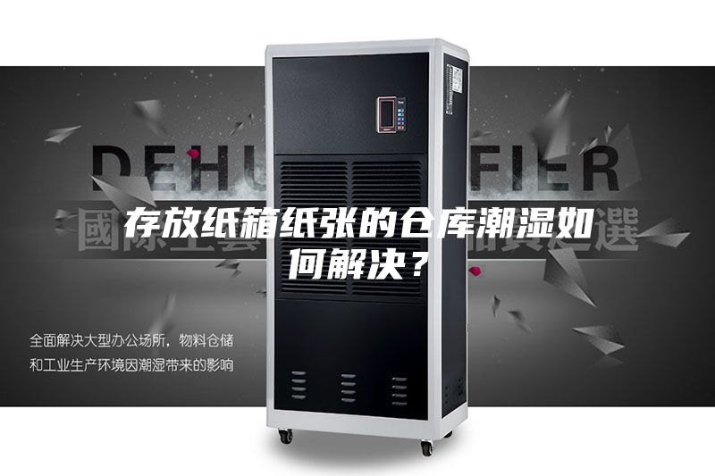 存放紙箱紙張的倉庫潮濕如何解決？