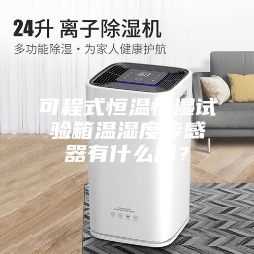 可程式恒溫恒濕試驗箱溫濕度傳感器有什么用？