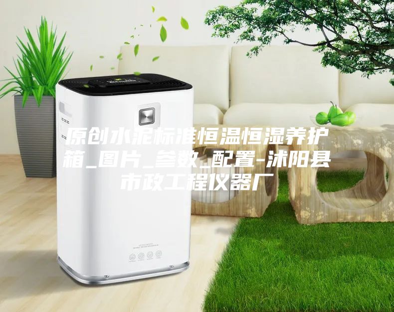原創(chuàng)水泥標準恒溫恒濕養(yǎng)護箱_圖片_參數_配置-沭陽縣市政工程儀器廠
