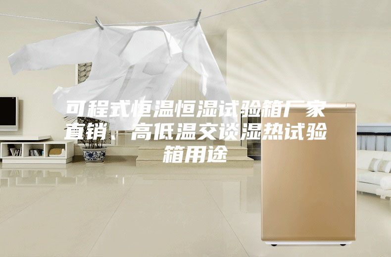 可程式恒溫恒濕試驗箱廠家直銷、高低溫交談濕熱試驗箱用途