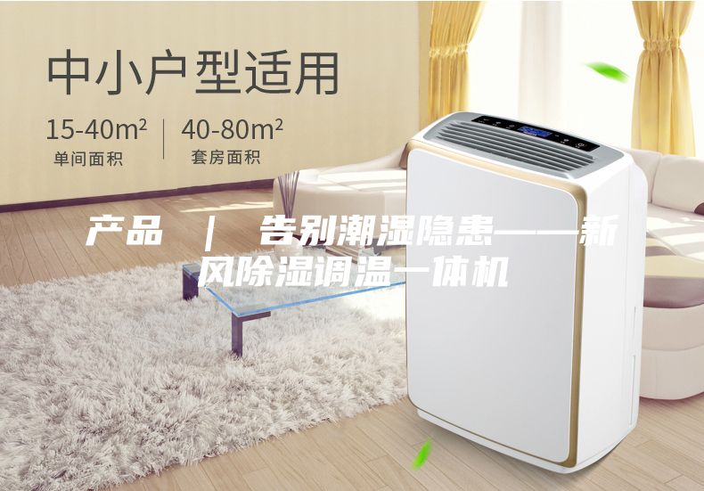產(chǎn)品 ｜ 告別潮濕隱患——新風除濕調(diào)溫一體機