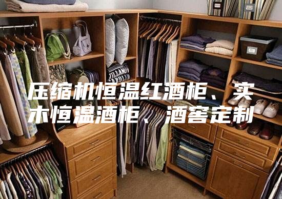 壓縮機(jī)恒溫紅酒柜、實木恒溫酒柜、酒窖定制