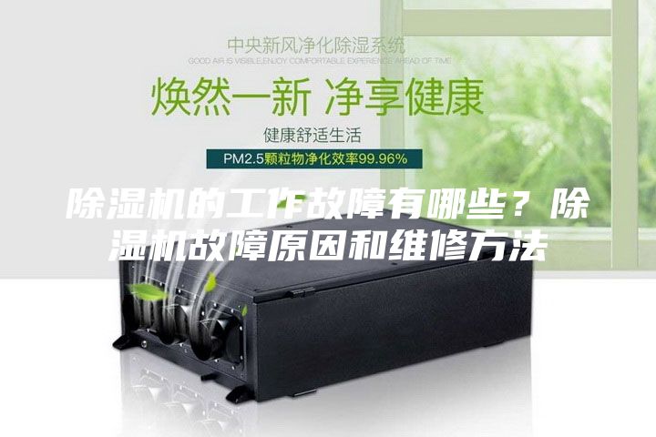 除濕機(jī)的工作故障有哪些？除濕機(jī)故障原因和維修方法
