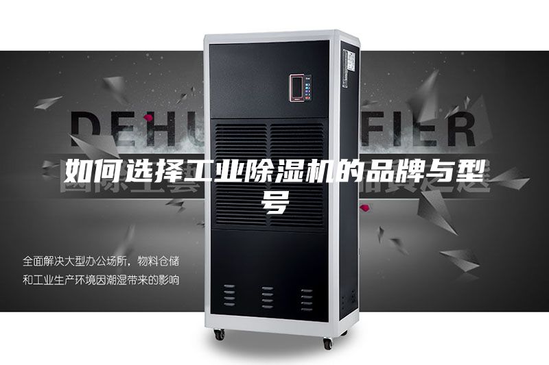 如何選擇工業(yè)除濕機(jī)的品牌與型號
