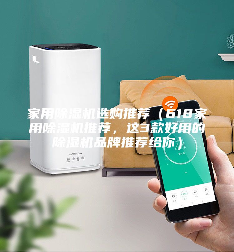 家用除濕機(jī)選購?fù)扑]（618家用除濕機(jī)推薦，這3款好用的除濕機(jī)品牌推薦給你）