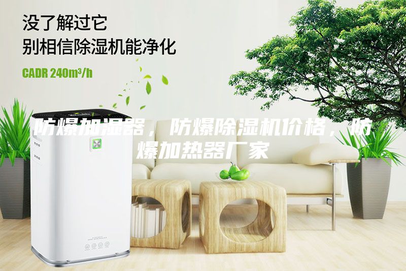 防爆加濕器，防爆除濕機價格，防爆加熱器廠家