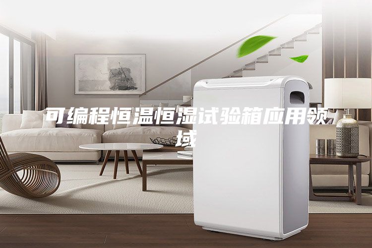 可編程恒溫恒濕試驗箱應(yīng)用領(lǐng)域