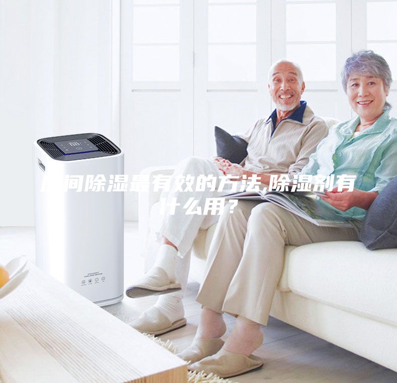 房間除濕最有效的方法,除濕劑有什么用？