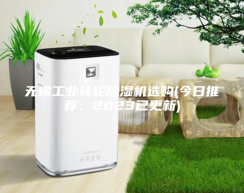 無錫工業(yè)轉(zhuǎn)輪除濕機(jī)選購(gòu)(今日推薦：2023已更新)