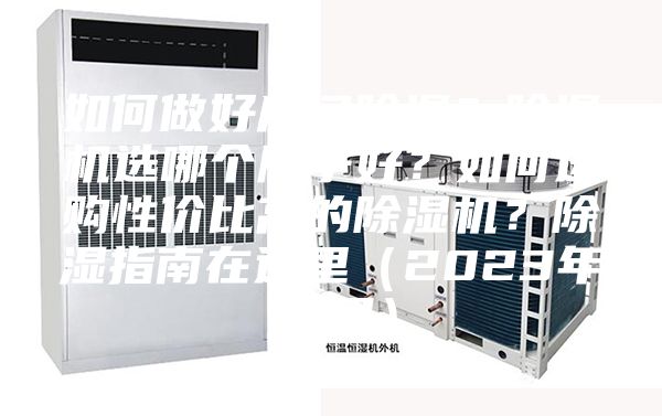 如何做好房間除濕？除濕機(jī)選哪個(gè)牌子好？如何選購性價(jià)比高的除濕機(jī)？除濕指南在這里（2023年12月）
