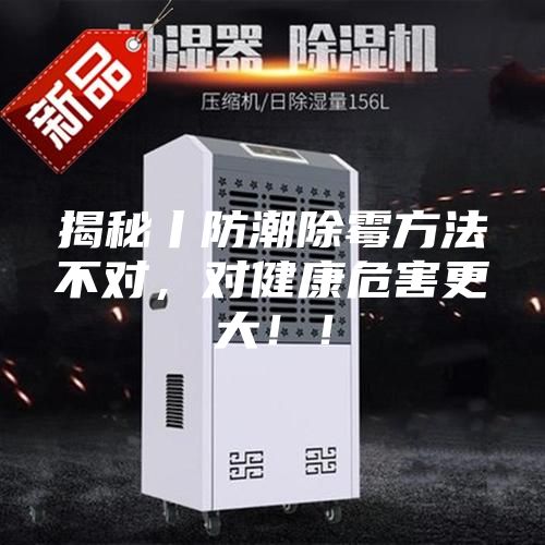 揭秘丨防潮除霉方法不對，對健康危害更大?。?/></p>
                            <p style=