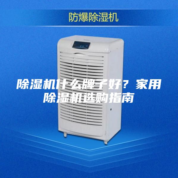 除濕機(jī)什么牌子好？家用除濕機(jī)選購指南