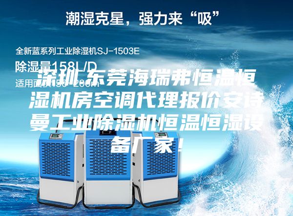 深圳.東莞海瑞弗恒溫恒濕機房空調(diào)代理報價安詩曼工業(yè)除濕機恒溫恒濕設(shè)備廠家！