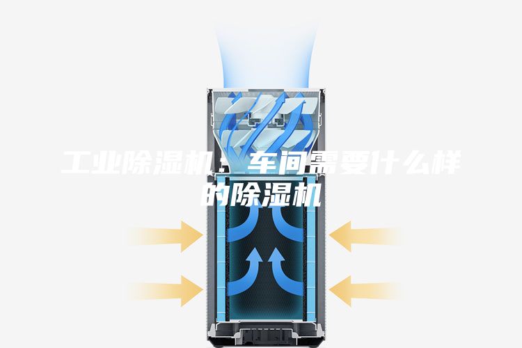 工業(yè)除濕機：車間需要什么樣的除濕機