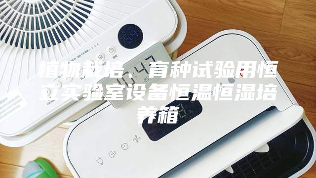 植物栽培、育種試驗用恒立實驗室設備恒溫恒濕培養(yǎng)箱