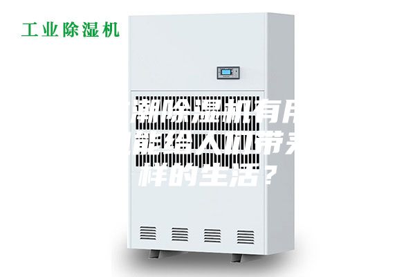 家用防潮除濕機(jī)有用嗎—除濕機(jī)能給人們帶來怎么樣的生活？