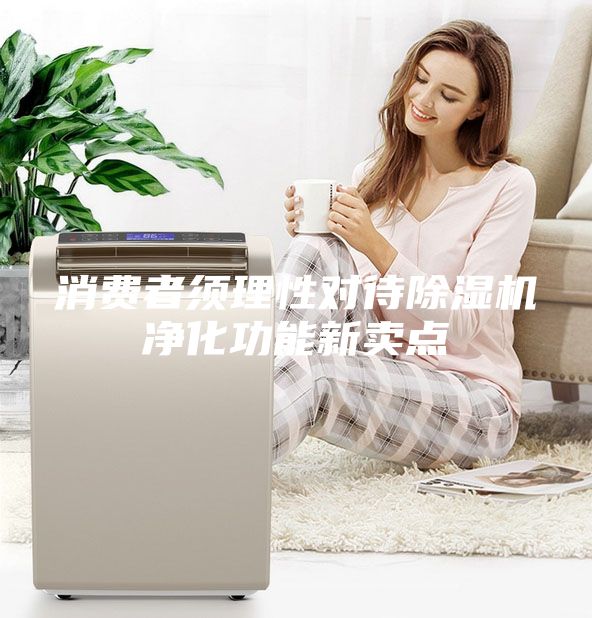 消費(fèi)者須理性對待除濕機(jī)凈化功能新賣點(diǎn)