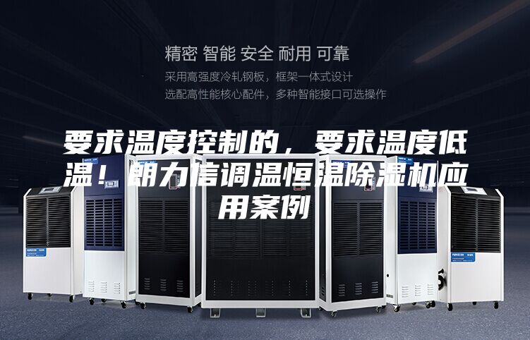 要求溫度控制的，要求溫度低溫！朗力信調(diào)溫恒溫除濕機(jī)應(yīng)用案例