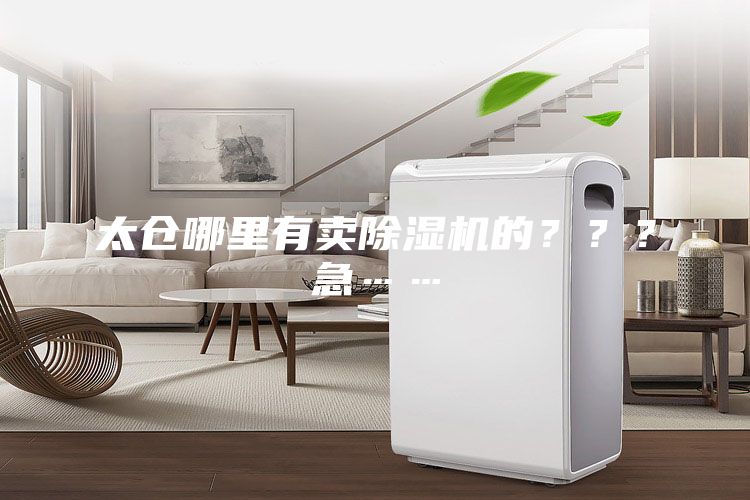 太倉(cāng)哪里有賣(mài)除濕機(jī)的？？？急……