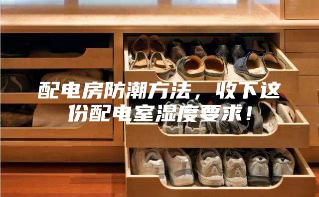 配電房防潮方法，收下這份配電室濕度要求！