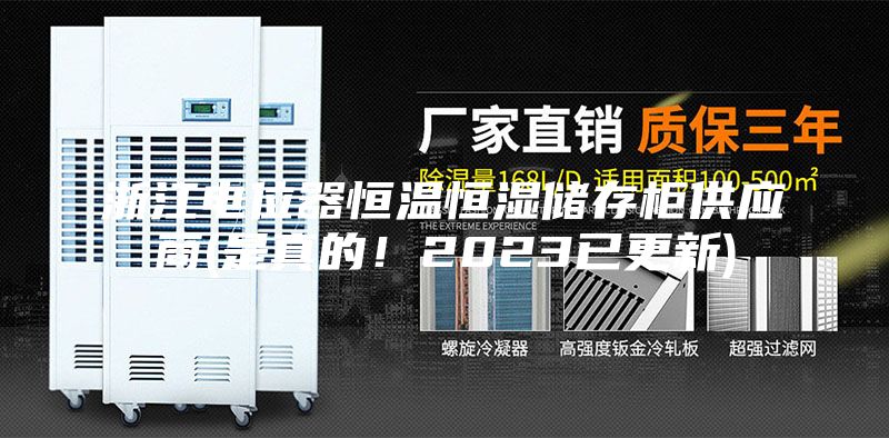 浙江電位器恒溫恒濕儲(chǔ)存柜供應(yīng)商(是真的！2023已更新)