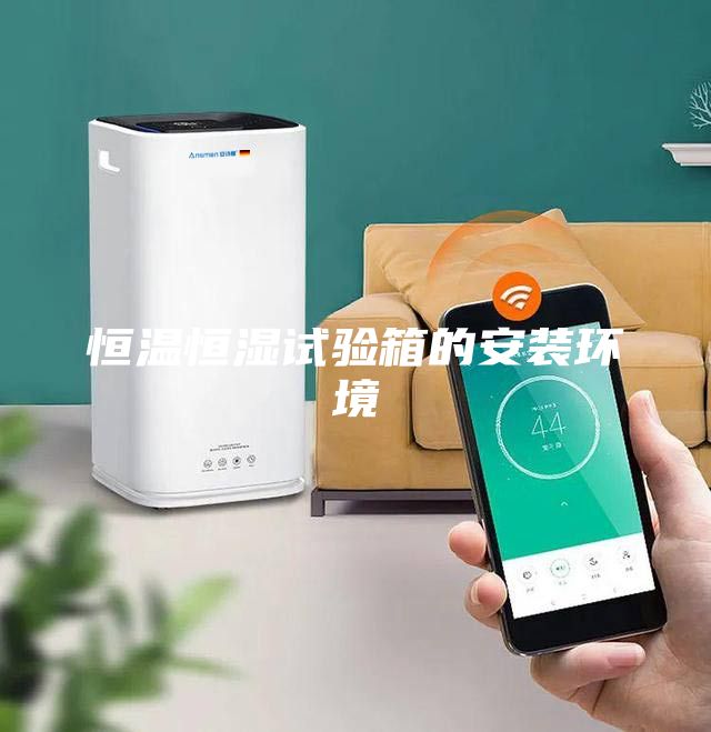恒溫恒濕試驗箱的安裝環(huán)境