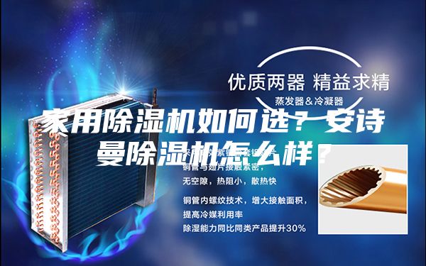 家用除濕機(jī)如何選？安詩(shī)曼除濕機(jī)怎么樣？