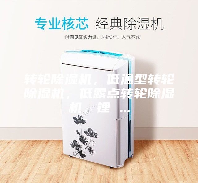 轉(zhuǎn)輪除濕機(jī)，低溫型轉(zhuǎn)輪除濕機(jī)，低露點(diǎn)轉(zhuǎn)輪除濕機(jī)，鋰 ...