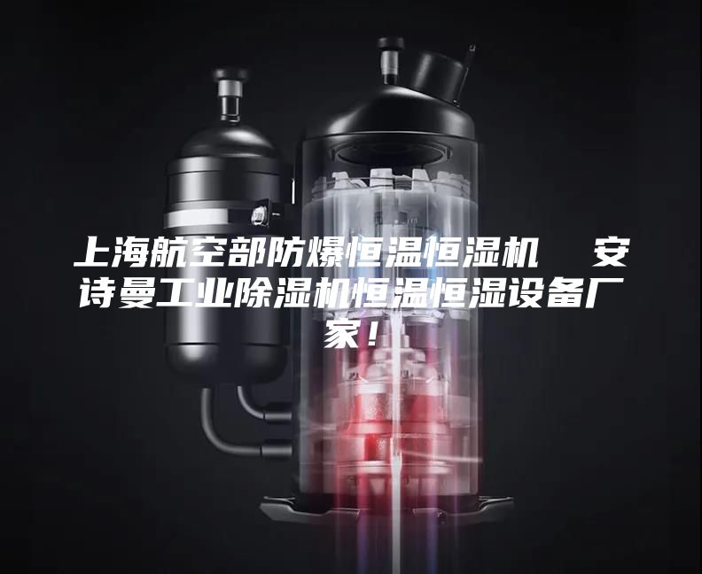 上海航空部防爆恒溫恒濕機(jī)  安詩曼工業(yè)除濕機(jī)恒溫恒濕設(shè)備廠家！
