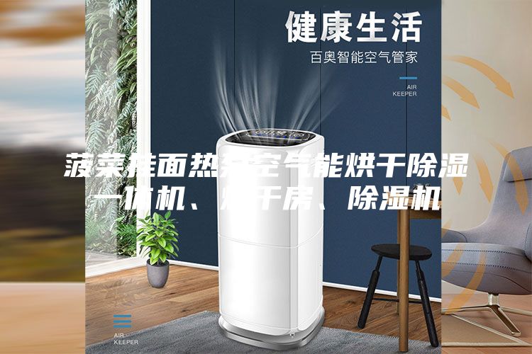 菠菜掛面熱泵空氣能烘干除濕一體機、烘干房、除濕機