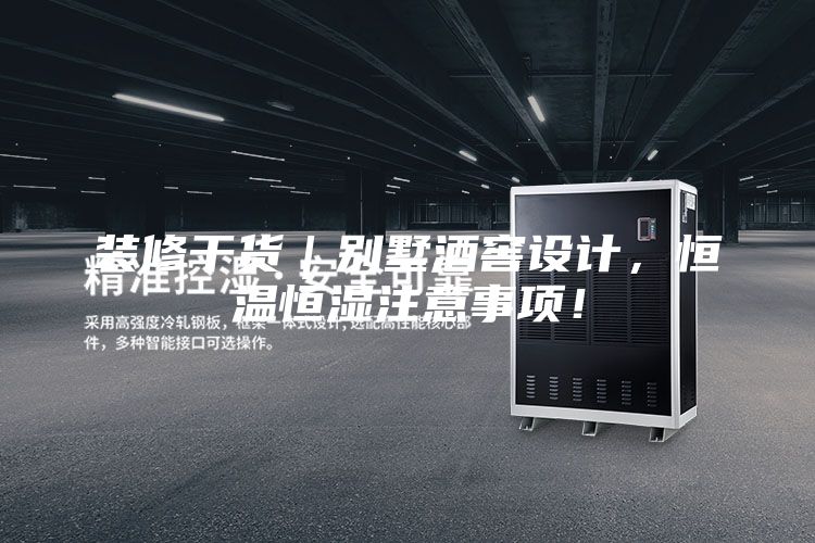 裝修干貨｜別墅酒窖設(shè)計，恒溫恒濕注意事項！