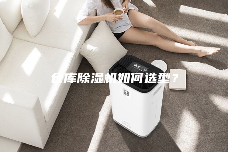倉(cāng)庫(kù)除濕機(jī)如何選型？