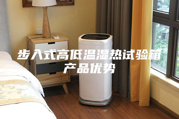 步入式高低溫濕熱試驗(yàn)箱產(chǎn)品優(yōu)勢(shì)